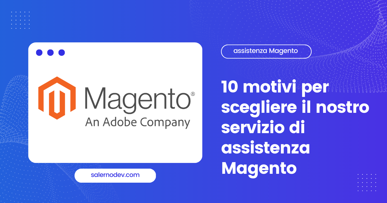 salernodev - 10 motivi per scegliere il nostro servizio di assistenza Magento