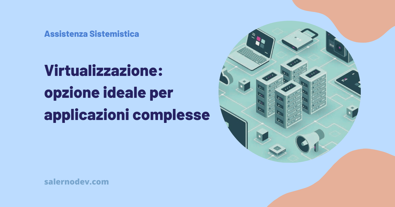 salernodev - Virtualizzazione: opzione ideale per applicazioni complesse